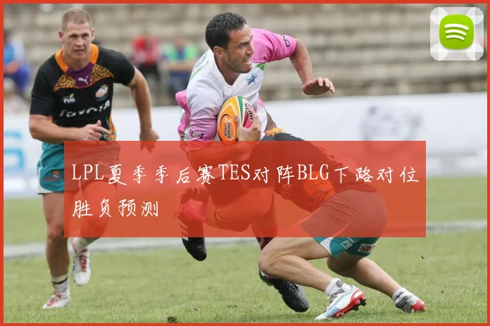 LPL夏季季后赛TES对阵BLG下路对位胜负预测