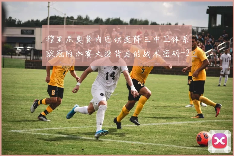 穆里尼奥费内巴切变阵三中卫体系欧冠附加赛大捷背后的战术密码