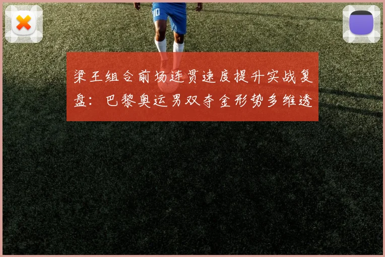 梁王组合前场连贯速度提升实战复盘：巴黎奥运男双夺金形势多维透视